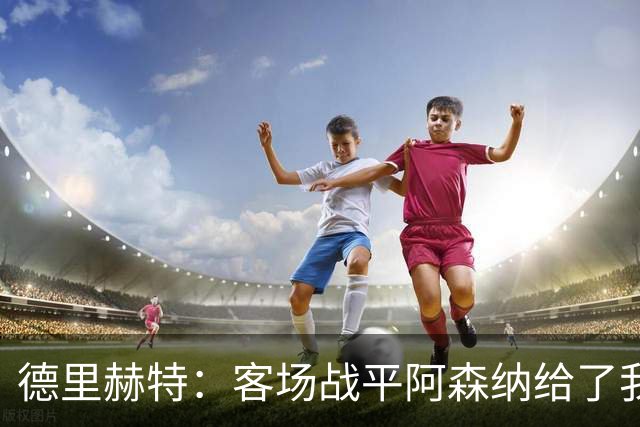 德里赫特：客场战平阿森纳给了我们很多勇气