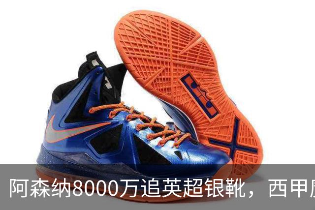 阿森纳8000万追英超银靴，西甲魔翼或来投